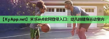 米乐m6官网登录入口:幼儿园健身运动室内