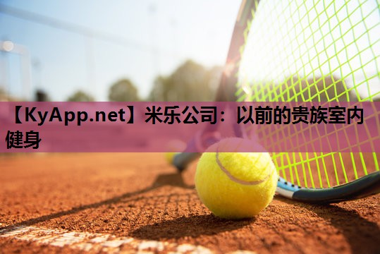 米乐公司:以前的贵族室内健身
