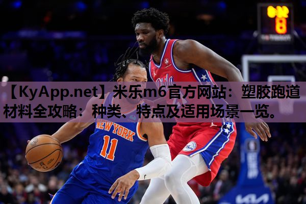 米乐m6官方网站:塑胶跑道材料全攻略:种类、特点及适用场景一览。