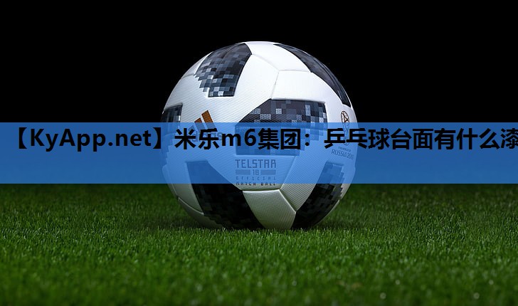 米乐m6集团:乒乓球台面有什么漆