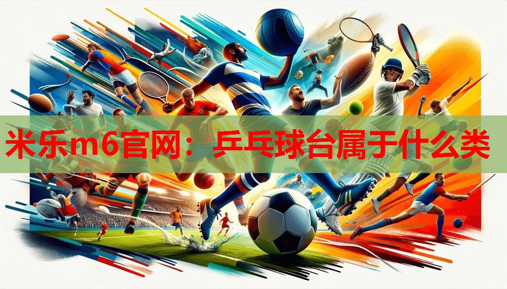 米乐m6官网:乒乓球台属于什么类