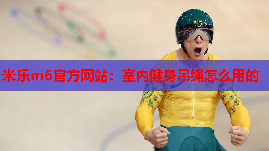 米乐m6官方网站:室内健身吊绳怎么用的
