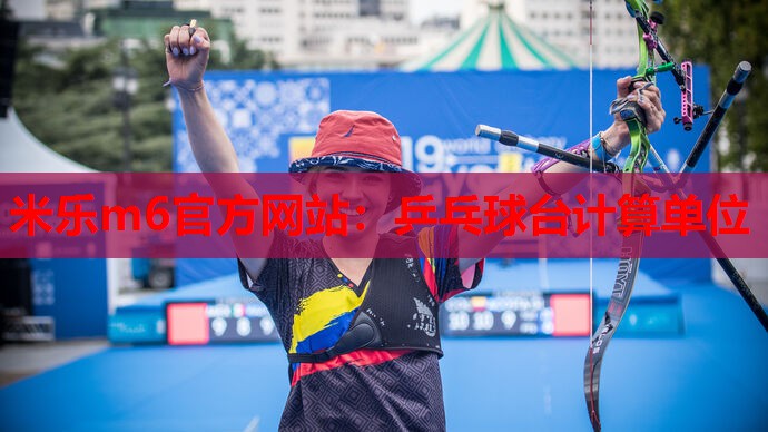 米乐m6官方网站:乒乓球台计算单位