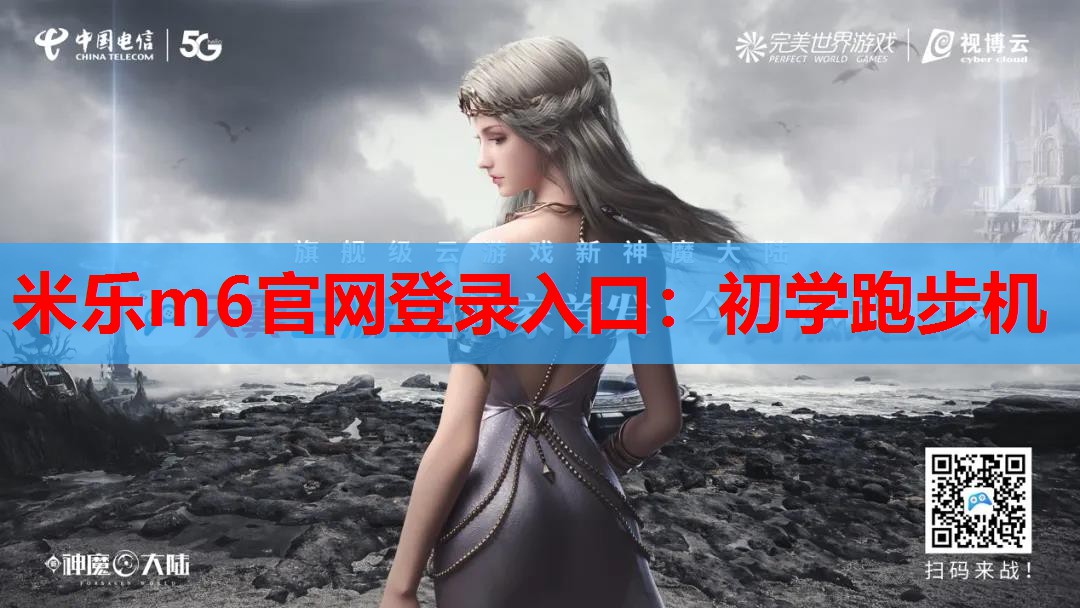 米乐m6官网登录入口:初学跑步机