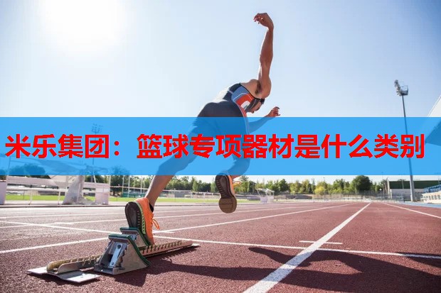 篮球专项器材是什么类别