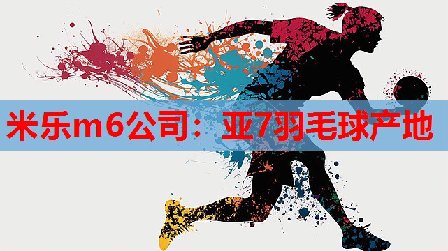 亚7羽毛球产地