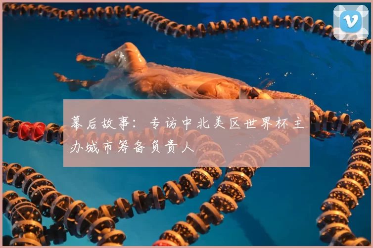 幕后故事：专访中北美区世界杯主办城市筹备负责人
