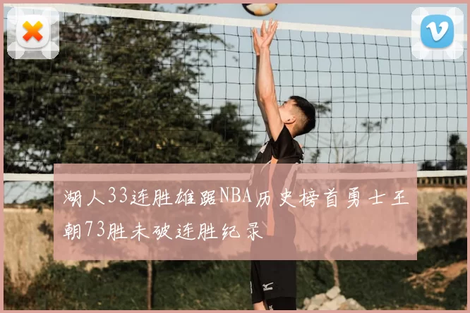 湖人33连胜雄踞NBA历史榜首勇士王朝73胜未破连胜纪录