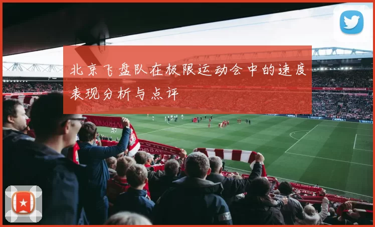 北京飞盘队在极限运动会中的速度表现分析与点评
