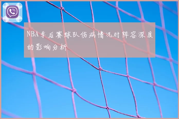 NBA季后赛球队伤病情况对阵容深度的影响分析