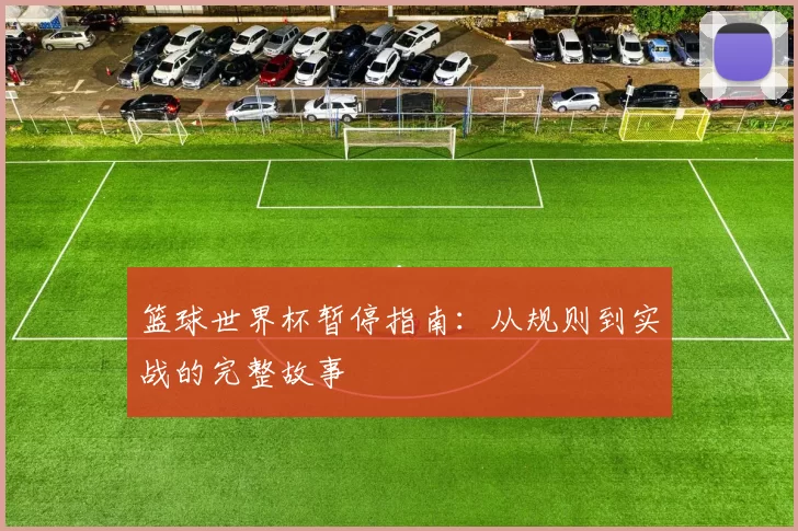 篮球世界杯暂停指南：从规则到实战的完整故事