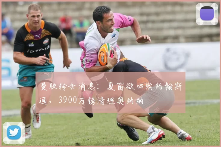 曼联转会消息:夏窗欲回购约翰斯通,3900万镑清理奥纳纳