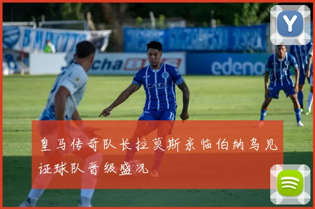皇马传奇队长拉莫斯亲临伯纳乌见证球队晋级盛况