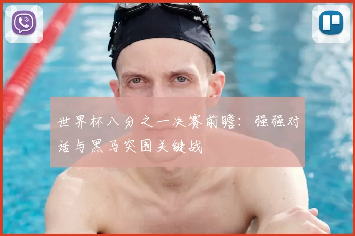 世界杯八分之一决赛前瞻:强强对话与黑马突围关键战