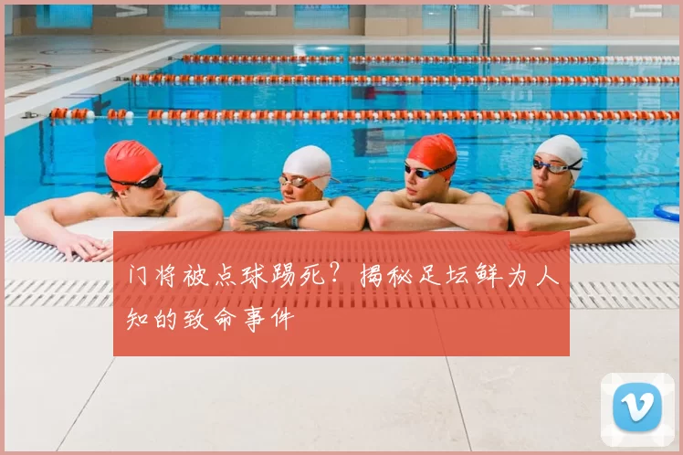 门将被点球踢死？揭秘足坛鲜为人知的致命事件