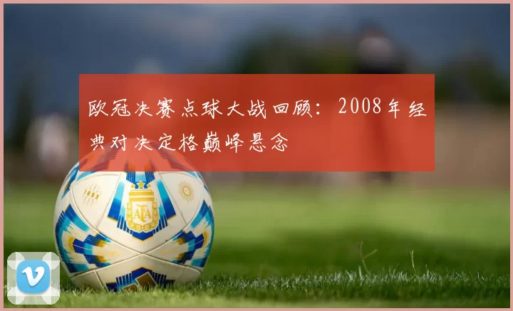 欧冠决赛点球大战回顾:2008年经典对决定格巅峰悬念