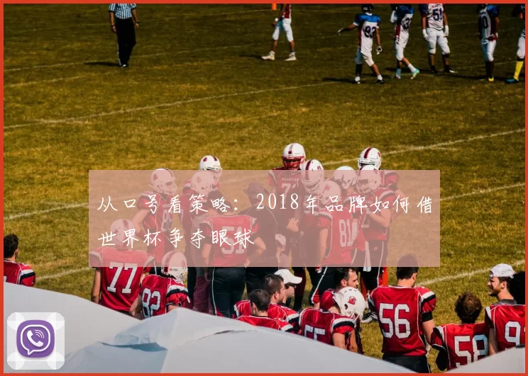 从口号看策略：2018年品牌如何借世界杯争夺眼球