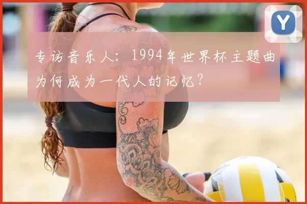 专访音乐人:1994年世界杯主题曲为何成为一代人的记忆?