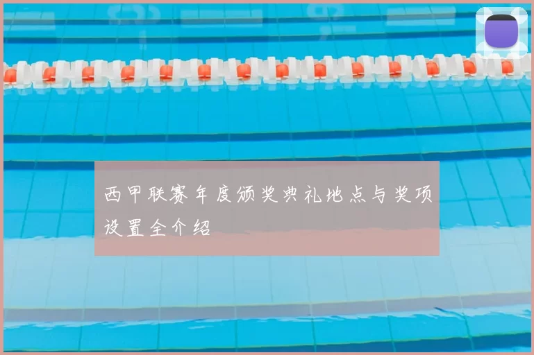 西甲联赛年度颁奖典礼地点与奖项设置全介绍