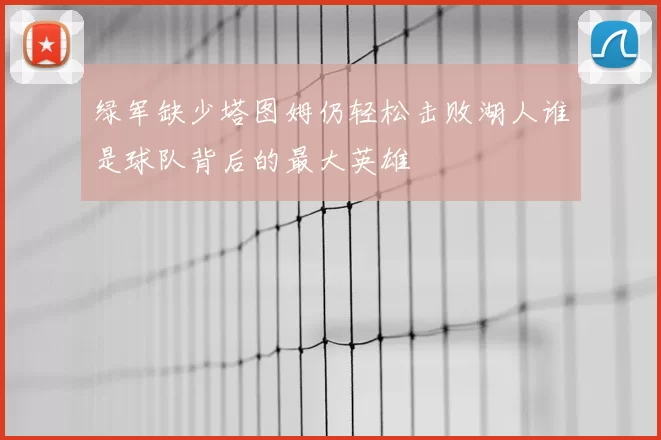 绿军缺少塔图姆仍轻松击败湖人谁是球队背后的最大英雄