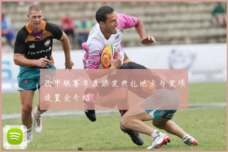 西甲联赛年度颁奖典礼地点与奖项设置全介绍