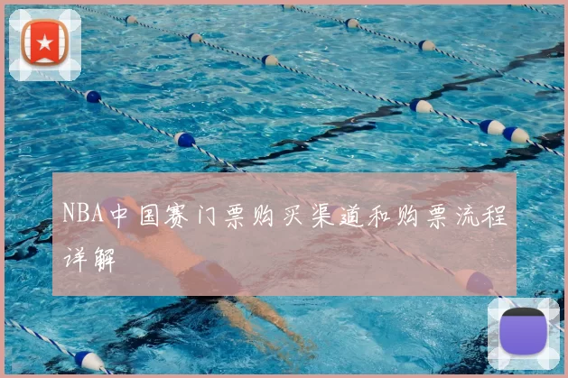 NBA中国赛门票购买渠道和购票流程详解