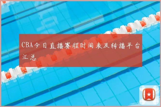 CBA今日直播赛程时间表及转播平台汇总