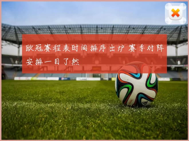 欧冠赛程表时间排序出炉 赛季对阵安排一目了然